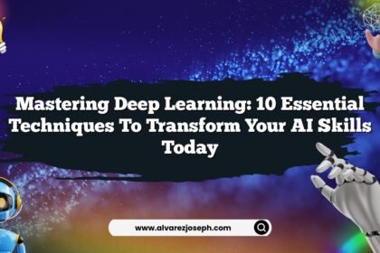 Mastering Deep Learning: 10 Essential Techniques to Transform Your AI Skills Today