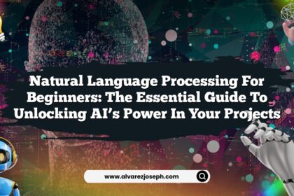 Natural Language Processing for Beginners: The Essential Guide to Unlocking AI’s Power in Your Projects