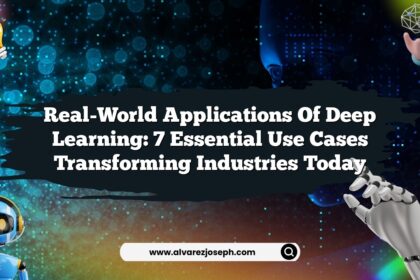 Real-World Applications of Deep Learning: 7 Essential Use Cases Transforming Industries Today