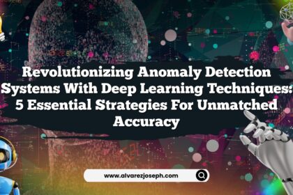 Revolutionizing Anomaly Detection Systems with Deep Learning Techniques: 5 Essential Strategies for Unmatched Accuracy