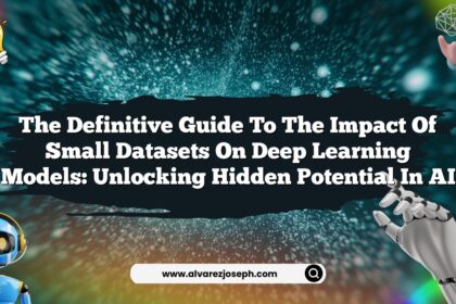 The Definitive Guide to the Impact of Small Datasets on Deep Learning Models: Unlocking Hidden Potential in AI