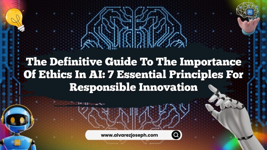 The Definitive Guide to the Importance of Ethics in AI: 7 Essential ...