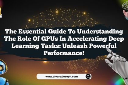 The Essential Guide to Understanding the Role of GPUs in Accelerating Deep Learning Tasks: Unleash Powerful Performance!