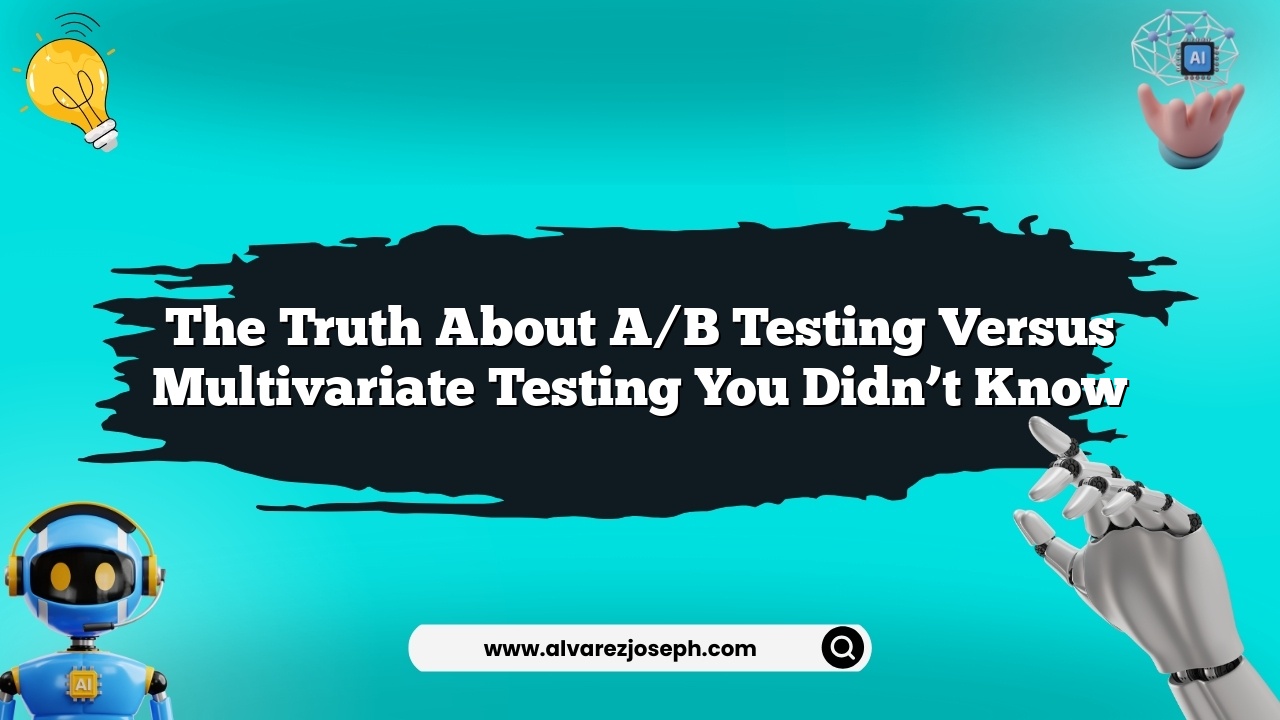 The truth about A/B testing versus multivariate testing you didn’t know