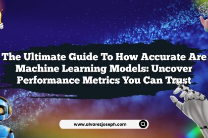 The Ultimate Guide to How Accurate Are Machine Learning Models: Uncover Performance Metrics You Can Trust