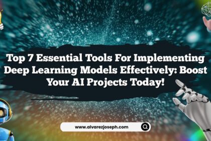 Top 7 Essential Tools for Implementing Deep Learning Models Effectively: Boost Your AI Projects Today!