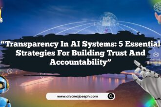 “Transparency in AI Systems: 5 Essential Strategies for Building Trust and Accountability”