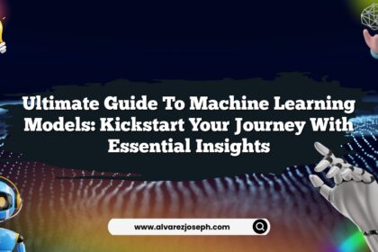 Ultimate Guide to Machine Learning Models: Kickstart Your Journey with Essential Insights