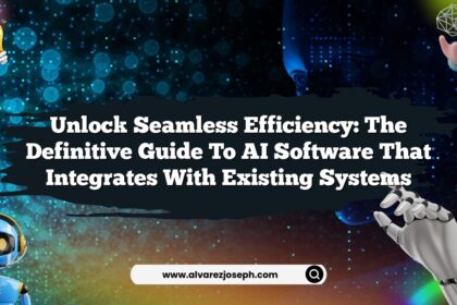 Unlock Seamless Efficiency: The Definitive Guide to AI Software That Integrates with Existing Systems