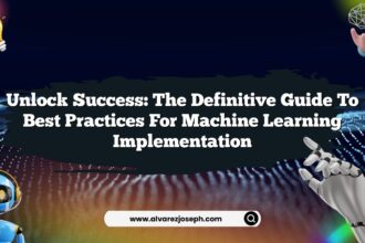 Unlock Success: The Definitive Guide to Best Practices for Machine Learning Implementation