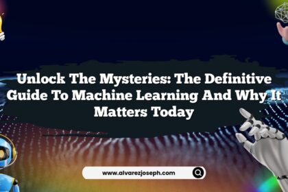 Unlock the Mysteries: The Definitive Guide to Machine Learning and Why It Matters Today