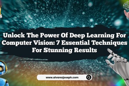 Unlock the Power of Deep Learning for Computer Vision: 7 Essential Techniques for Stunning Results