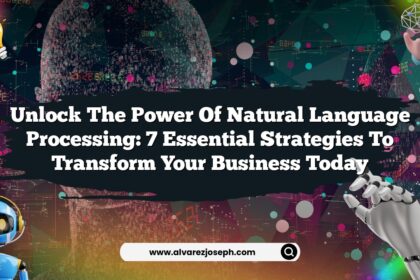 Unlock the Power of Natural Language Processing: 7 Essential Strategies to Transform Your Business Today