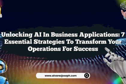 Unlocking AI in Business Applications: 7 Essential Strategies to Transform Your Operations for Success