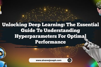 Unlocking Deep Learning: The Essential Guide to Understanding Hyperparameters for Optimal Performance