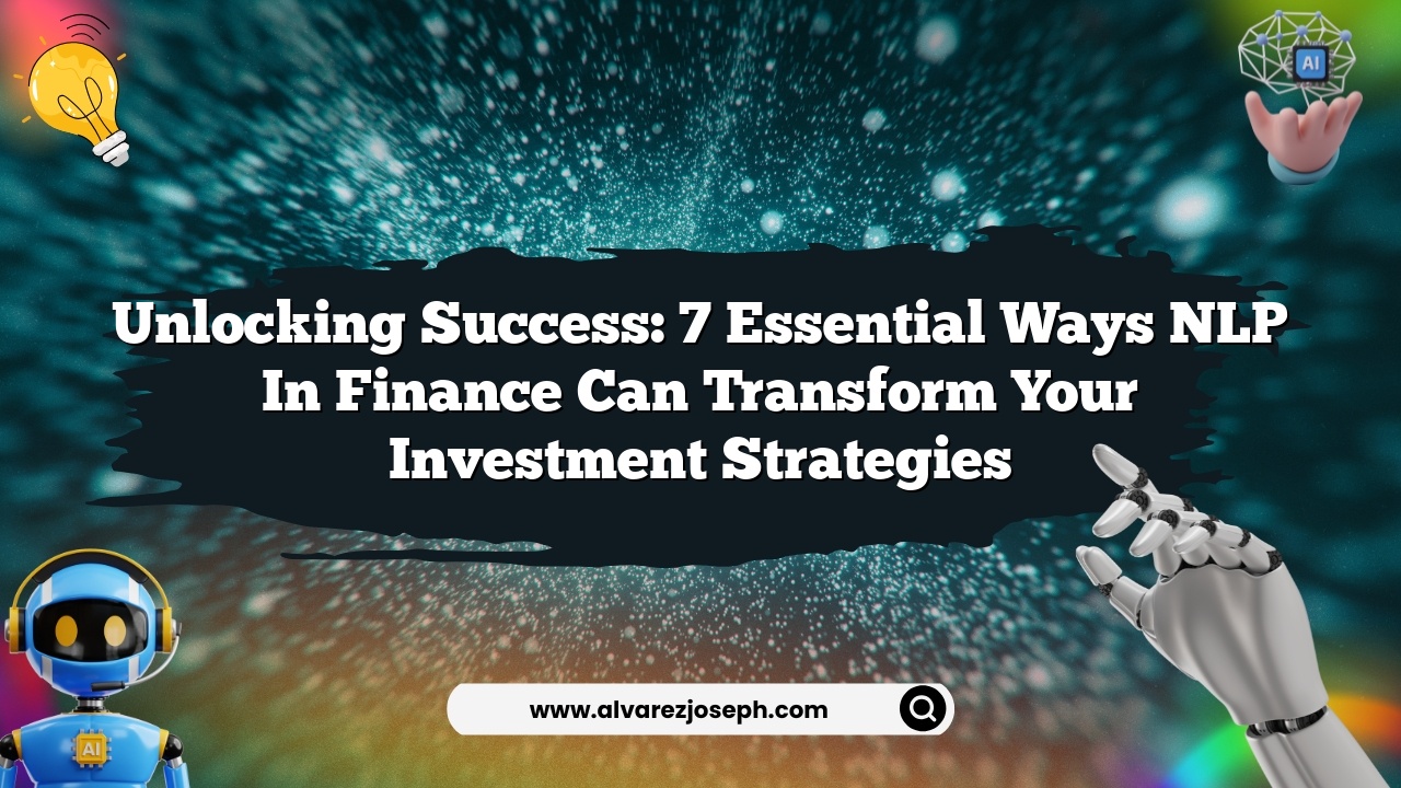 Unlocking Success: 7 Essential Ways NLP in Finance Can Transform Your Investment Strategies