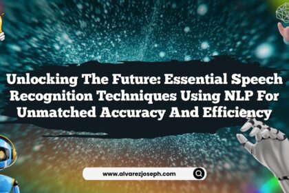 Unlocking the Future: Essential Speech Recognition Techniques Using NLP for Unmatched Accuracy and Efficiency