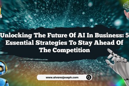 Unlocking the Future of AI in Business: 5 Essential Strategies to Stay Ahead of the Competition