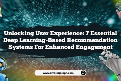 Unlocking User Experience: 7 Essential Deep Learning-Based Recommendation Systems for Enhanced Engagement