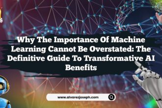 Why the Importance of Machine Learning Cannot Be Overstated: The Definitive Guide to Transformative AI Benefits