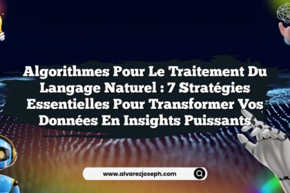 Algorithmes pour le traitement du langage naturel : 7 stratégies essentielles pour transformer vos données en insights puissants