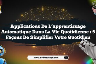 Applications de l’apprentissage automatique dans la vie quotidienne : 5 façons de simplifier votre quotidien