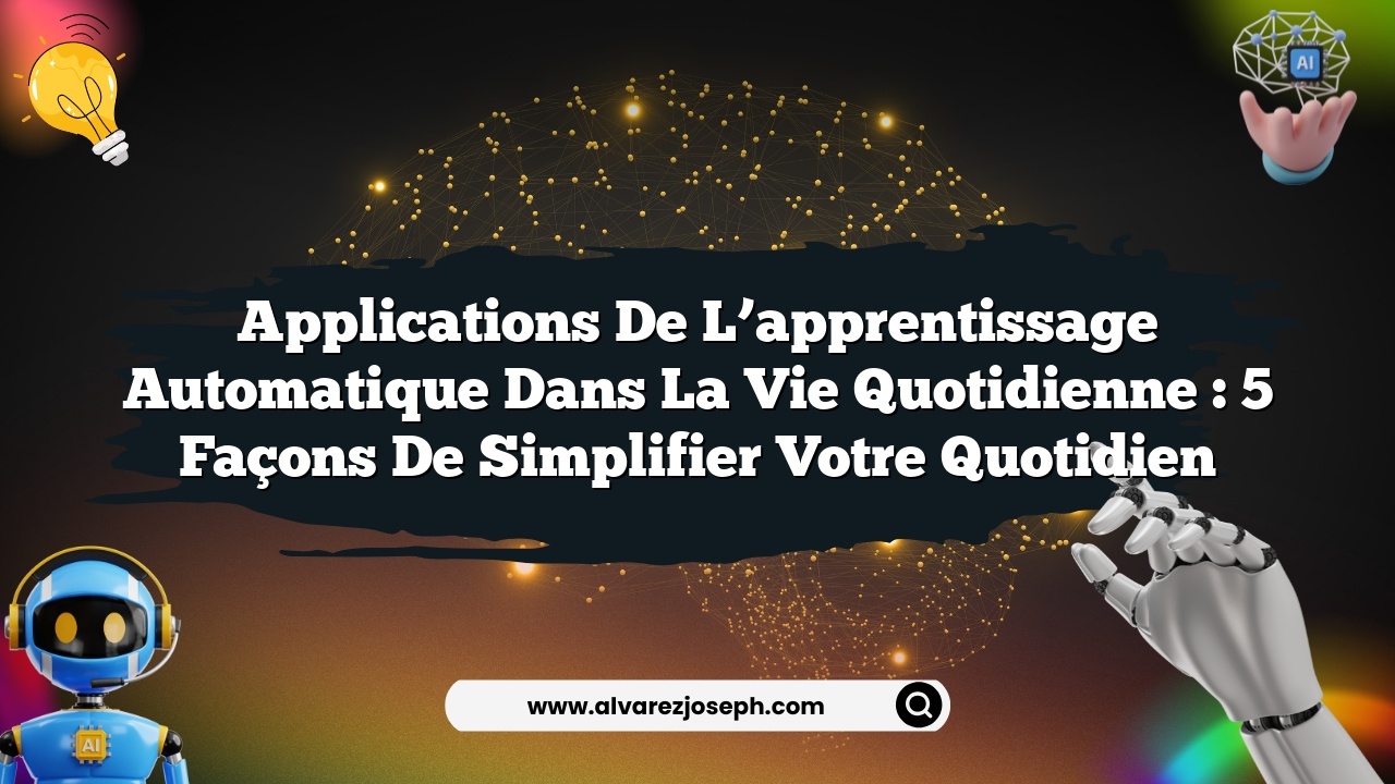 Applications de l’apprentissage automatique dans la vie quotidienne : 5 façons de simplifier votre quotidien