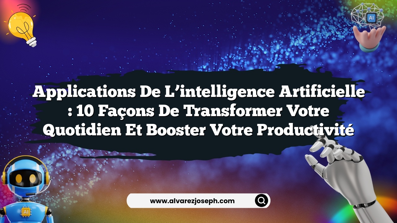 Applications de l’intelligence artificielle : 10 façons de transformer votre quotidien et booster votre productivité