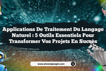 Applications de traitement du langage naturel : 5 outils essentiels pour transformer vos projets en succès