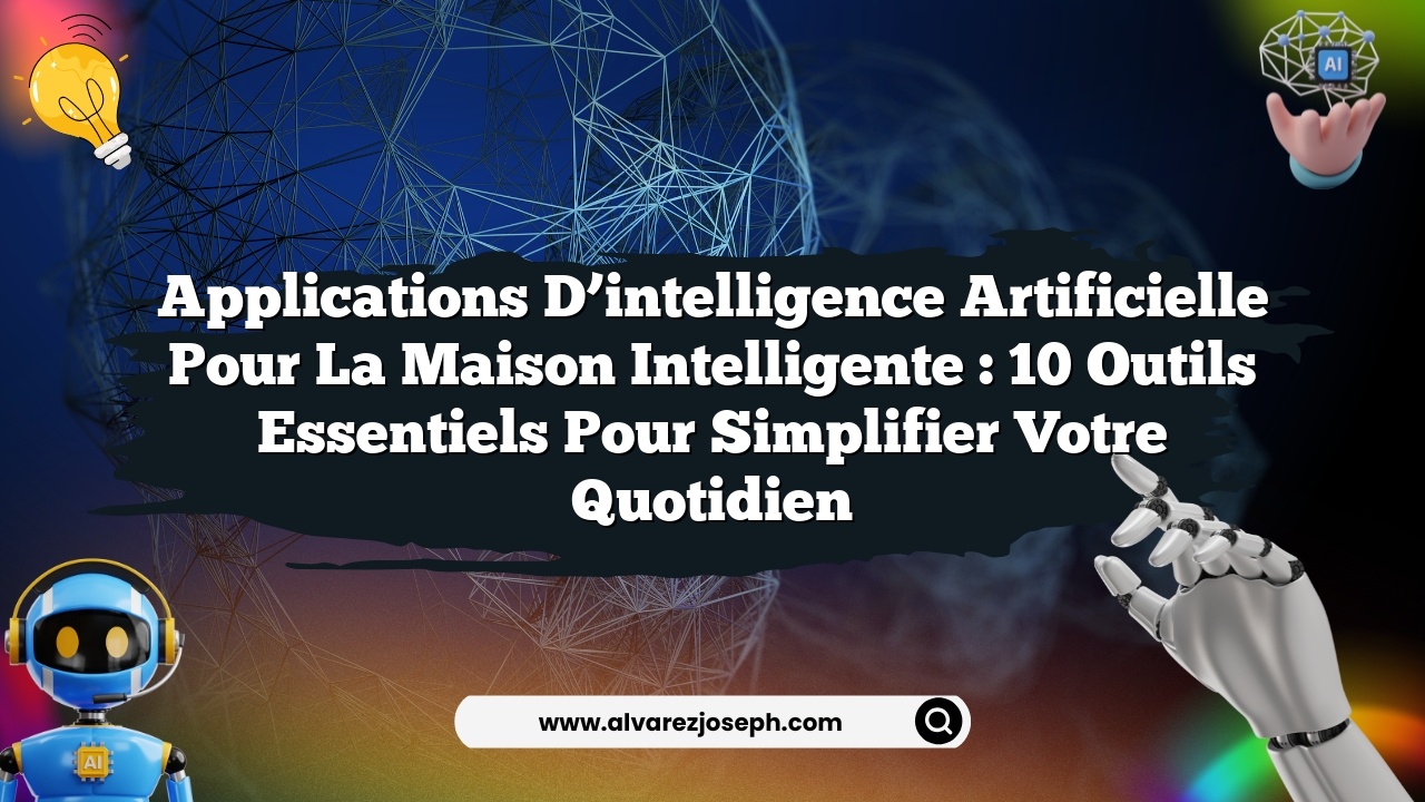 Applications d’intelligence artificielle pour la maison intelligente : 10 outils essentiels pour simplifier votre quotidien
