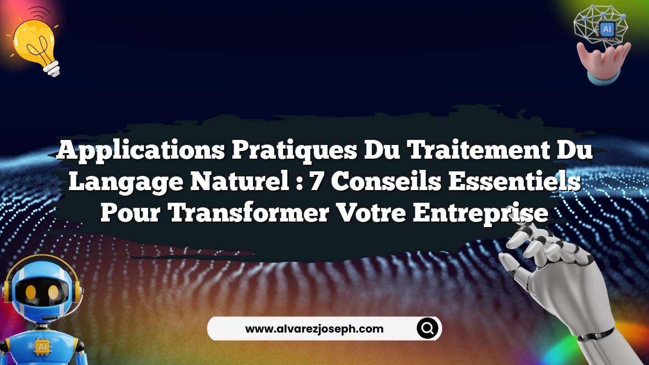 Applications pratiques du traitement du langage naturel : 7 conseils essentiels pour transformer votre entreprise