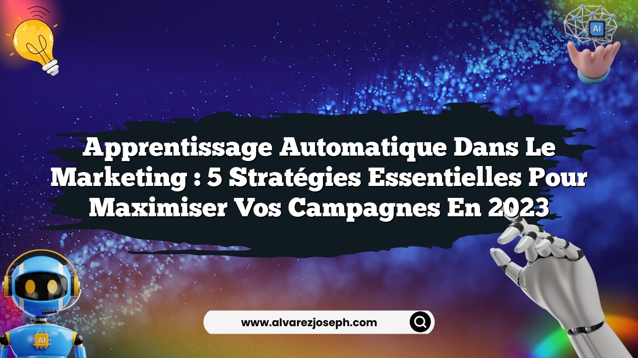Apprentissage automatique dans le marketing : 5 stratégies essentielles pour maximiser vos campagnes en 2023