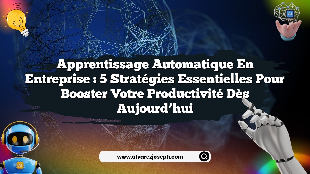 Apprentissage automatique en entreprise : 5 stratégies essentielles pour booster votre productivité dès aujourd’hui