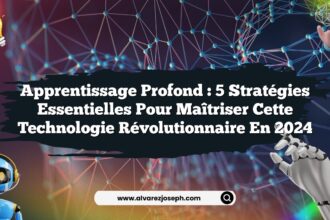 Apprentissage Profond : 5 Stratégies Essentielles pour Maîtriser cette Technologie Révolutionnaire en 2024