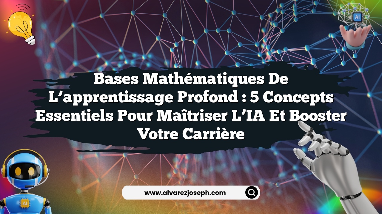 Bases mathématiques de l’apprentissage profond : 5 concepts essentiels pour maîtriser l’IA et booster votre carrière