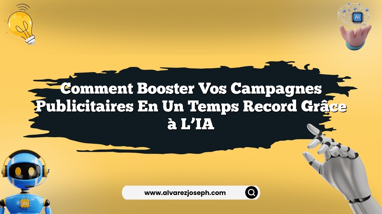 Comment booster vos campagnes publicitaires en un temps record grâce à l’IA