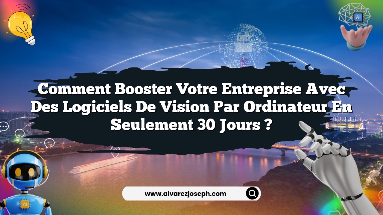 Comment booster votre entreprise avec des logiciels de vision par ordinateur en seulement 30 jours ?