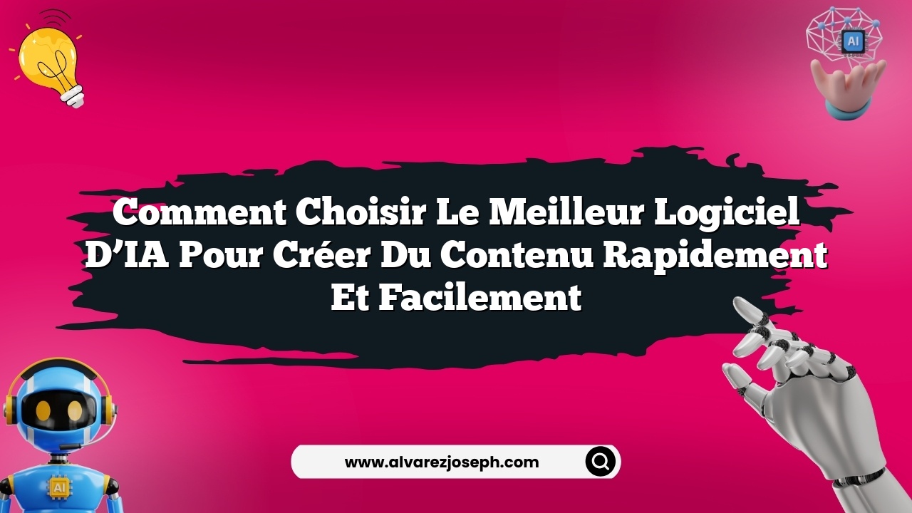 Comment choisir le meilleur logiciel d’IA pour créer du contenu rapidement et facilement