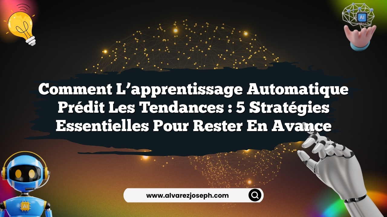 Comment l’apprentissage automatique prédit les tendances : 5 stratégies essentielles pour rester en avance