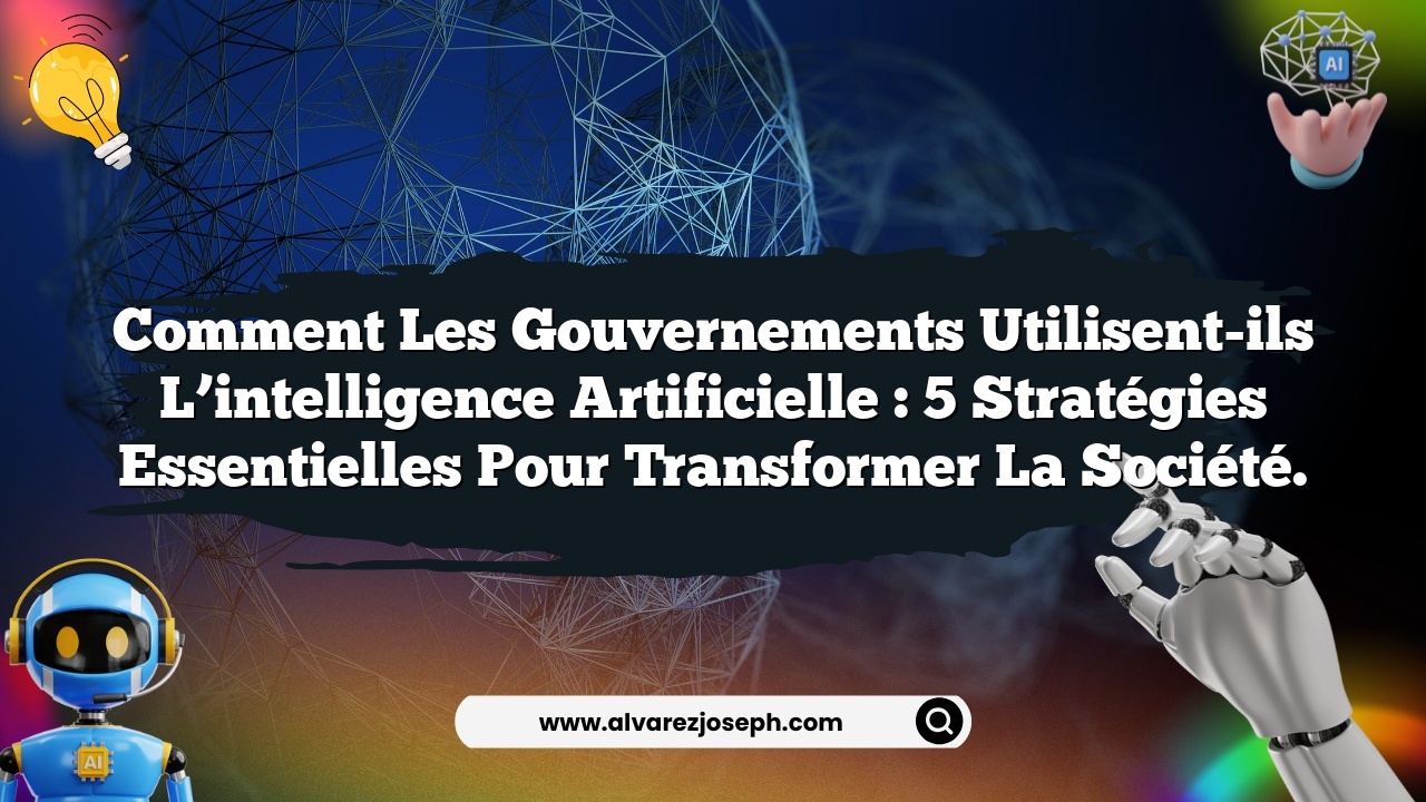 Comment les gouvernements utilisent-ils l’intelligence artificielle : 5 stratégies essentielles pour transformer la société.