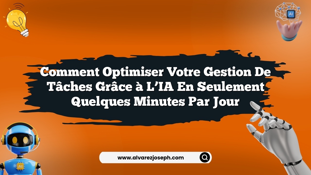 Comment optimiser votre gestion de tâches grâce à l’IA en seulement quelques minutes par jour