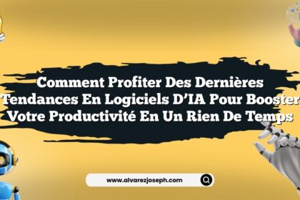 Comment profiter des dernières tendances en logiciels d’IA pour booster votre productivité en un rien de temps