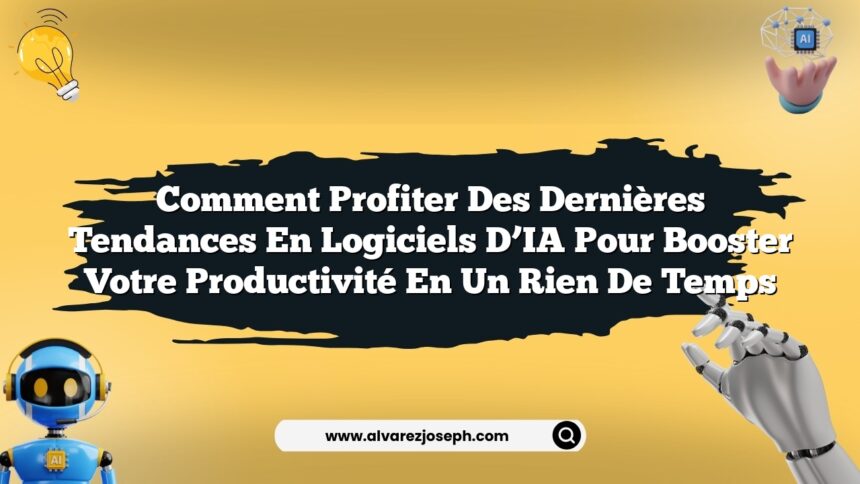 Comment profiter des dernières tendances en logiciels d’IA pour booster votre productivité en un rien de temps