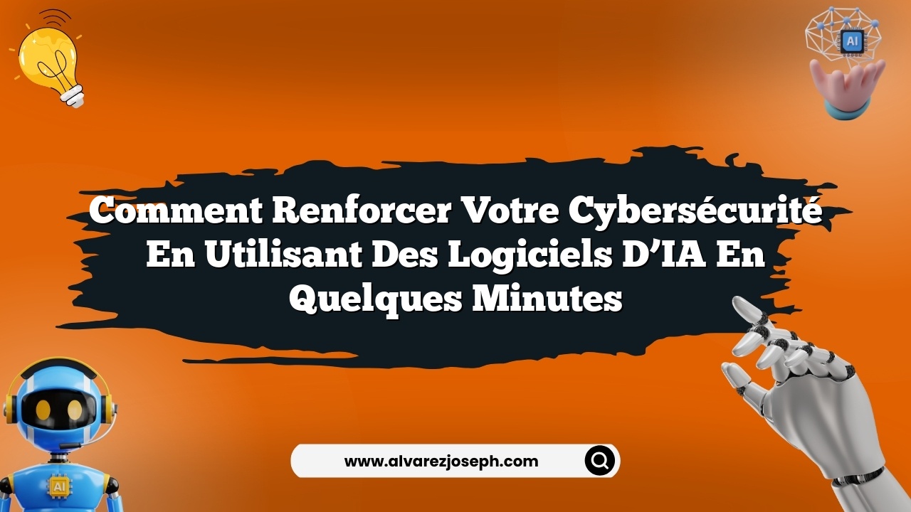 Comment renforcer votre cybersécurité en utilisant des logiciels d’IA en quelques minutes
