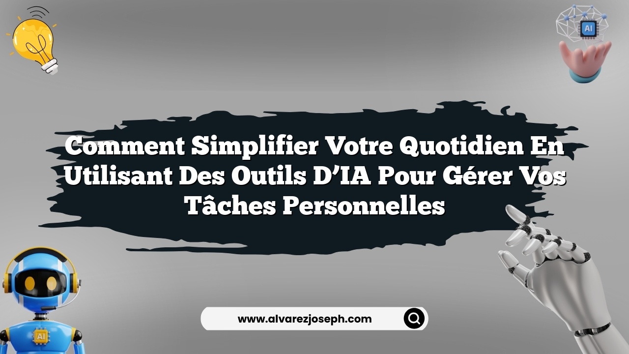 Comment simplifier votre quotidien en utilisant des outils d’IA pour gérer vos tâches personnelles