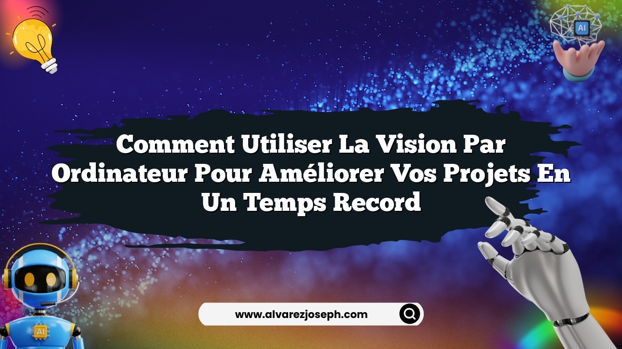 Comment utiliser la vision par ordinateur pour améliorer vos projets en un temps record