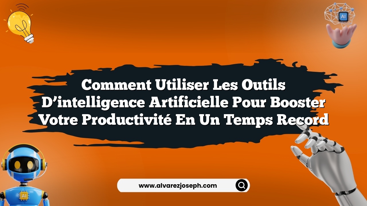 Comment utiliser les outils d'intelligence artificielle pour booster ...