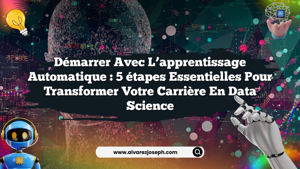 Démarrer avec l’apprentissage automatique : 5 étapes essentielles pour transformer votre carrière en data science