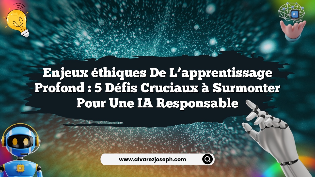 Enjeux éthiques de l’apprentissage profond : 5 défis cruciaux à surmonter pour une IA responsable