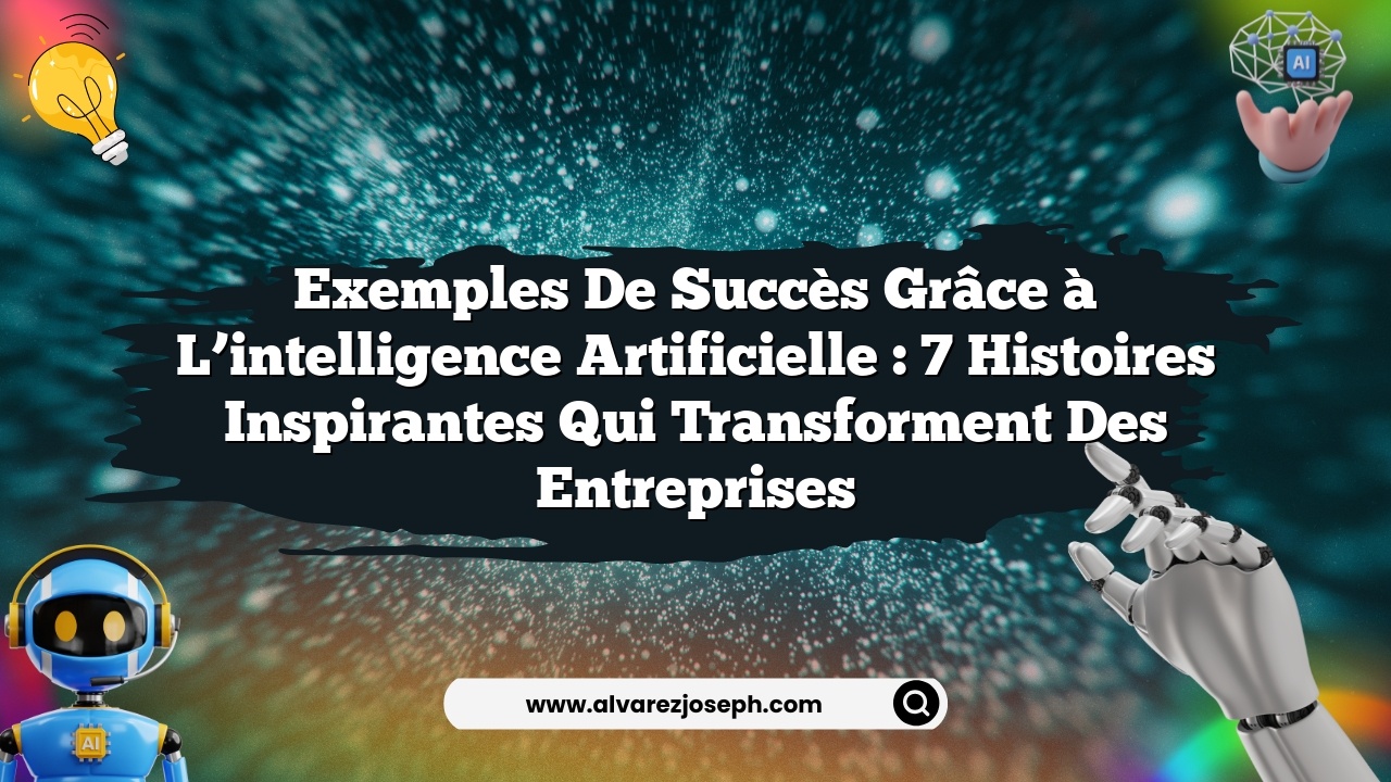 Exemples de succès grâce à l’intelligence artificielle : 7 histoires inspirantes qui transforment des entreprises